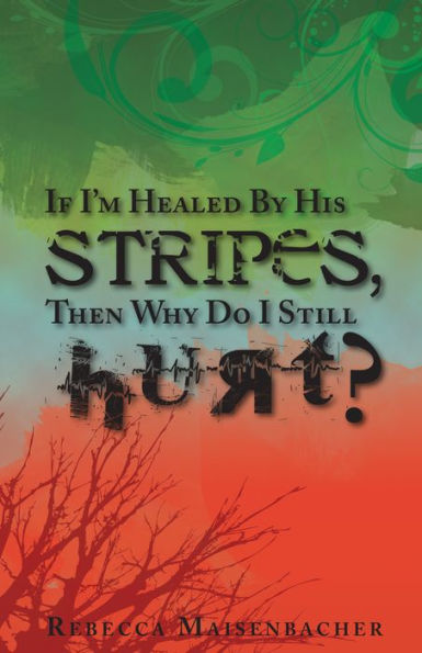 If I'm Healed By His Stripes, Then Why Do I Still Hurt?