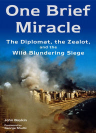 Title: One Brief Miracle: The Diplomat, the Zealot, and the Wild Blundering Siege, Author: John Boykin