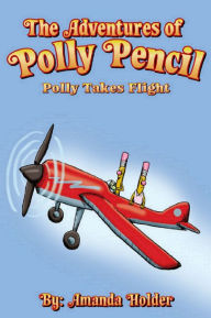 Title: The Adventures of Polly Pencil: Polly takes Flight, Author: Amanda Holder