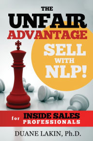 Title: The Unfair Advantage: Sell with NLP! for INSIDE SALES Professionals, Author: Duane Lakin