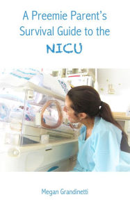 Title: A Preemie Parent's Survival Guide to the NICU, Author: Megan Grandinetti