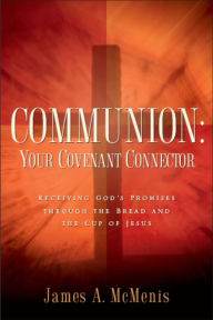 Title: Communion: Your Covenant Connector, Author: James A. McMenis