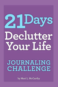 Title: 21 Days Declutter Your Life Journaling Challenge, Author: Mari L. McCarthy