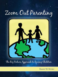 Title: Zoom Out Parenting: The Big Picture Approach to Raising Children, Author: Bonnie W. Bricker