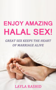 Title: Enjoy Amazing Halal Sex!: Great Sex Keeps the Heart of Marriage Alive, Author: 