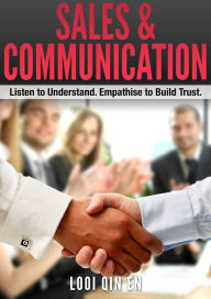 Title: Sales & Communication: Listen to Understand. Empathise to Build Trust., Author: Looi Qin En