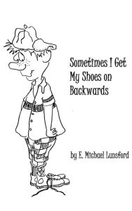 Title: Sometimes I Get My Shoes on Backwards, Author: E. Michael Lunsford