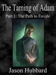 Title: The Taming of Adam: Part 1: The Path to Envale, Author: Jason Hubbard