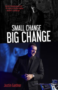 Title: Small Change Big Change: My Life's Financial Journey from the Streets to Financial Freedom., Author: Justin Gardner