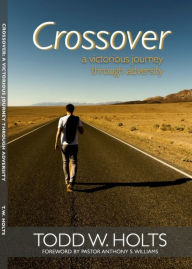 Title: Crossover: A Victorious Journey Through Adversity, Author: Todd W. Holts