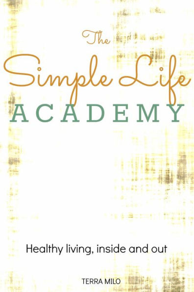 The Simple Life Academy: Healthy Living, Inside and Out