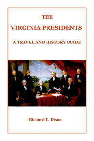 Title: The Virginia Presidents: A Travel and History Guide, Author: Richard E. Dixon