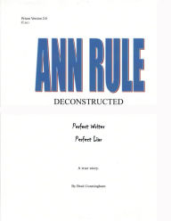 Title: Ann Rule Deconstructed: Perfect Writer, Perfect Liar, Author: Brad Cunningham