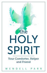 Title: The Holy Spirit: Your Comforter, Helper, and Friend, Author: Wendell Parr