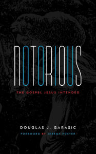 Title: Notorious: The Gospel Jesus Intended, Author: Douglas J. Garasic