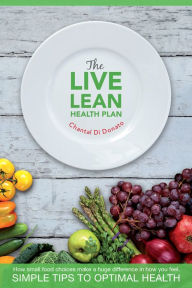 Title: The Live Lean Health Plan: Simple Tips to Optimal Health, Author: Chantal Di Donato