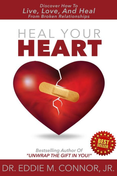 Heal Your Heart: Discover How To Live, Love, And Heal From Broken Relationships