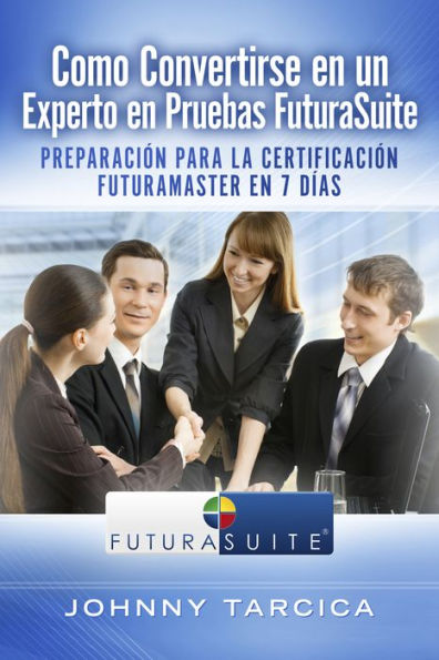 Como Convertirse en un Experto en Pruebas FuturaSuite: Preparación para la Certificación FuturaMaster en 7 Días