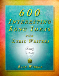 Title: 600 Interesting Song Ideas for Lyric Writers, Author: Rick Wicker