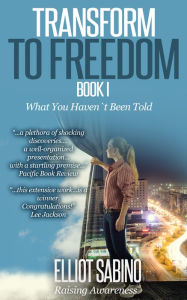 Title: Transform to Freedom Book 1: What You Haven't Been Told, Author: Elliot Sabino