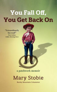 Title: You Fall Off, You Get Back On: A Patchwork Memoir, Author: Mary Stobie