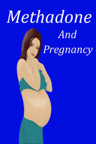 Title: Methadone and Pregnancy, Author: Travis Nevels