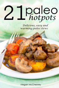 Title: 21 Paleo Hotpots: Delicious, Easy and Warming Paleo Stews, Author: Megan McChesney