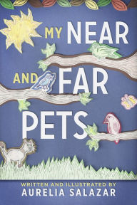 Title: My Near And Far Pets, Author: Aurelia Salazar