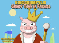 Title: King Grumpylib and the Grumpy Town of Fairness, Author: Jeremy A. Kenner