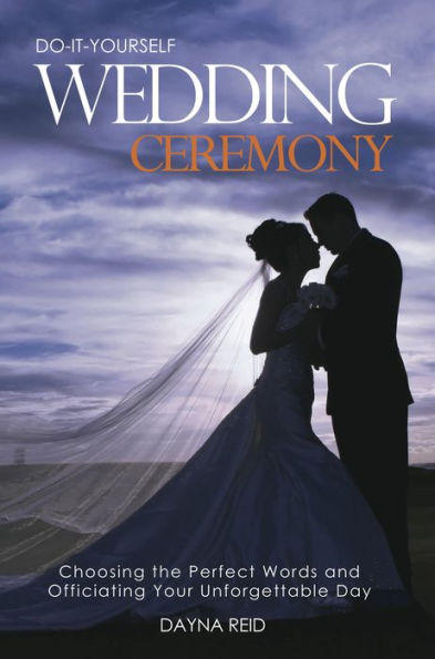 Do It Yourself Wedding Ceremony: Creating and Officiating Your Unforgettable Day