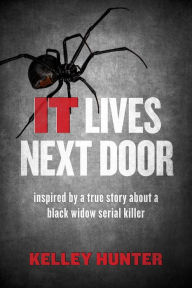 Title: IT Lives Next Door: Inspired by a True Story About a Black Widow Serial Killer, Author: Kelley Hunter