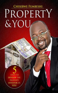 Title: Property and You: 5 Steps to Develop the Property Investor in You, Author: Fumbeshi Chisebwe