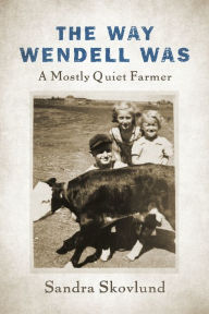 Title: The Way Wendell Was: A Mostly Quiet Farmer, Author: Sandra Skovlund