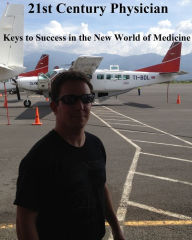 Title: 21 st Century Physician: Keys to Success of the New World Physician, Author: Christopher Charles Brodkin MD