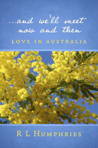 Title: ...And We'll Meet Now and Then: Love in Australia, Author: R L Humphries