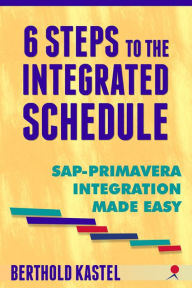 Title: 6 Steps to the Integrated Schedule - SAP-Primavera Integration Made Easy, Author: Bert Kastel