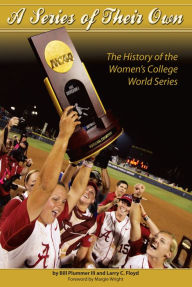 Title: A Series Of Their Own: College Softball's Championships Chronicled in Unique Book, Author: Bill III Plummer