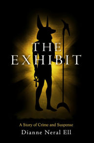 Title: The Exhibit: A Story of Crime and Suspense, Author: Dianne Neral Ell