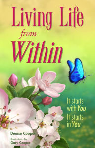 Title: Living Life from Within: It Starts with You, It Starts in You, Author: Denise Cooper