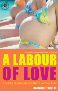 Title: A Labour Of Love: A Guide To Natural Childbirth Without Fear, Author: Gabrielle Targett