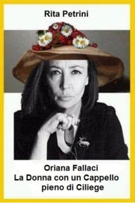 Title: Oriana Fallaci La Donna con un Cappello pieno di Ciliege, Author: Rita Petrini