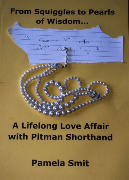 From Squiggles To Pearls Of Wisdom ...: A Lifelong Love Affair With Pitman Shorthand