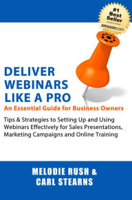 Title: Deliver Webinars Like a Pro: An Essential Guide for Business Owners, Author: Melodie Rush