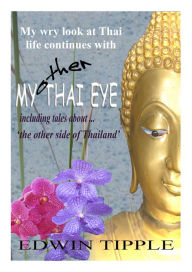 Title: My Other Thai Eye: The Other Side of Thailand, Author: Edwin Tipple