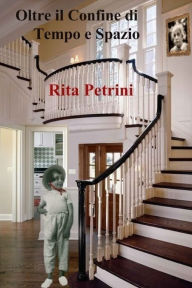 Title: Oltre il Confine di Tempo e Spazio, Author: Rita Petrini