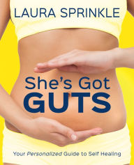 Title: She's Got Guts: Your Personalized Guide to Self Healing, Author: Laura Sprinkle