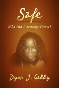 Title: SAFE: WHO DID I ACTUALLY HARM?, Author: Dyon J. Gaddy