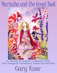 Title: Mariasha and the Great Book: A Young Princess's Quest and the Tongue Twisters That Saved Her, Author: Cary Knor