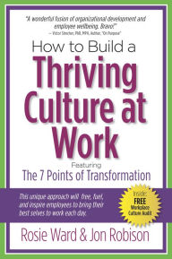 Title: How to Build a Thriving Culture at Work: Featuring The 7 Points of Transformation, Author: Rosie Ward