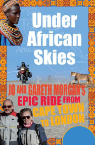 Title: Under African Skies: Jo and Gareth Morgan's Epic Ride from Cape Town to London, Author: Gareth Morgan